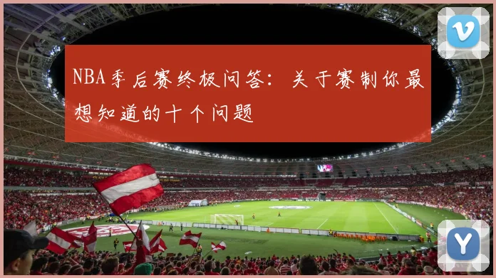 NBA季后赛终极问答：关于赛制你最想知道的十个问题