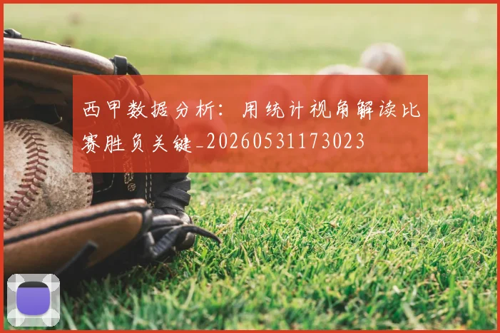 西甲数据分析:用统计视角解读比赛胜负关键_20260531173023