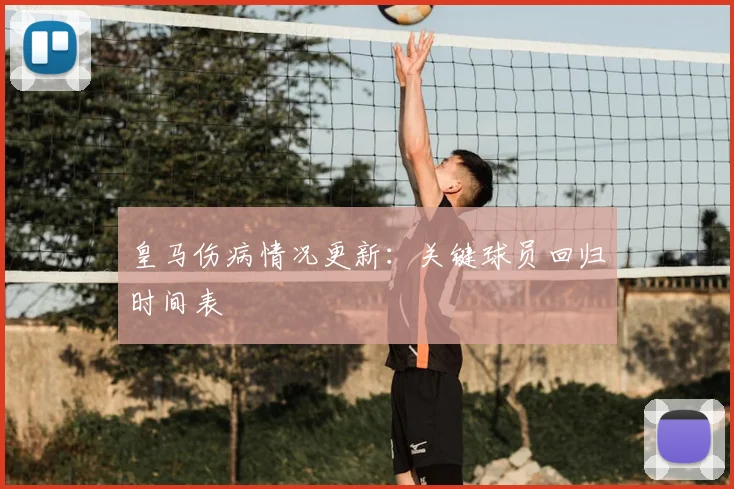 皇马伤病情况更新:关键球员回归时间表