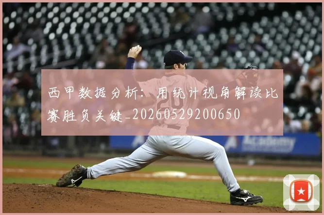 西甲数据分析：用统计视角解读比赛胜负关键_20260529200650