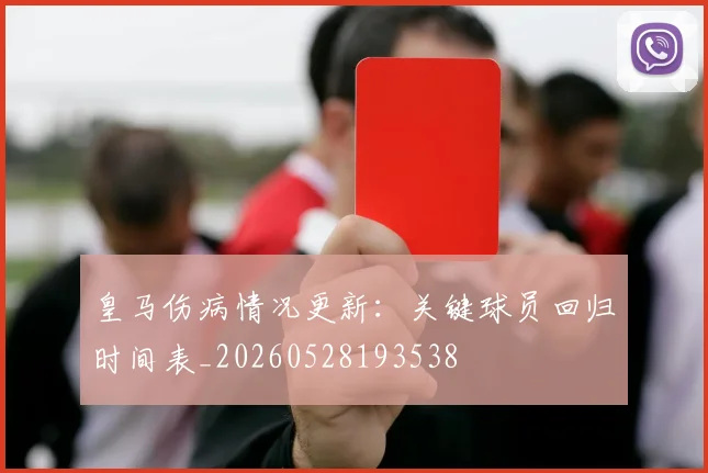 皇马伤病情况更新：关键球员回归时间表_20260528193538