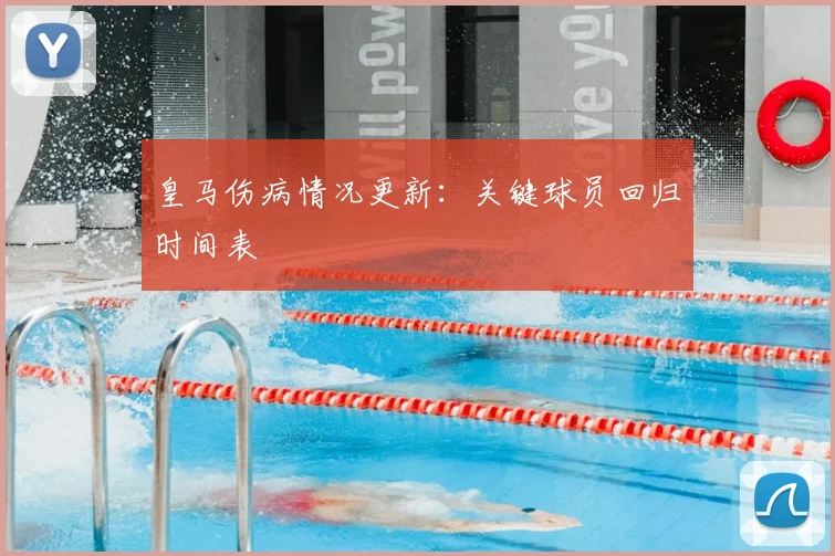皇马伤病情况更新:关键球员回归时间表