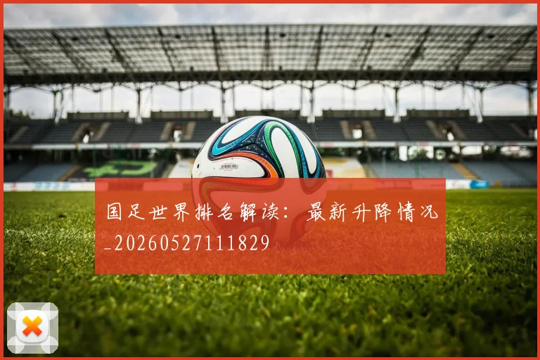 国足世界排名解读：最新升降情况_20260527111829